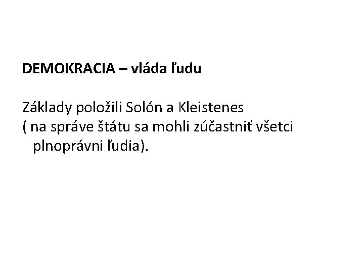 DEMOKRACIA – vláda ľudu Základy položili Solón a Kleistenes ( na správe štátu sa