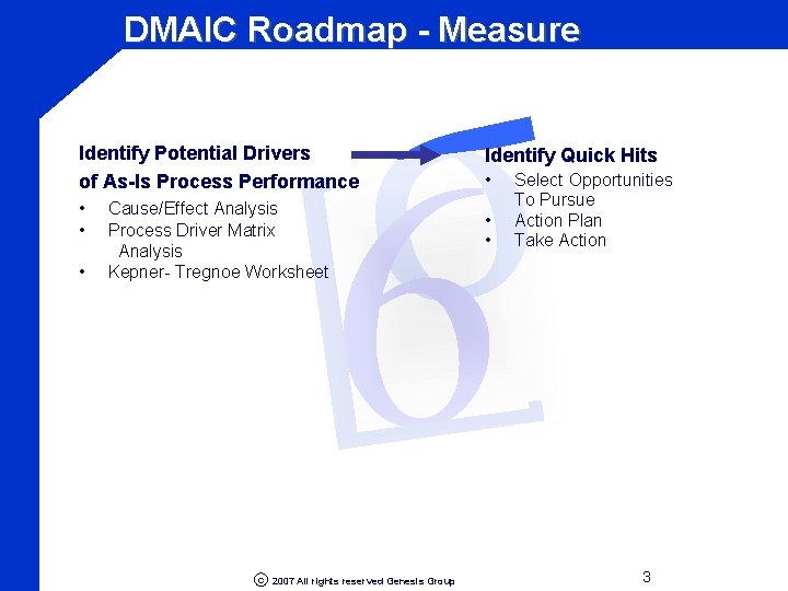 σ 6 DMAIC Roadmap - Measure Identify Potential Drivers of As-Is Process Performance •