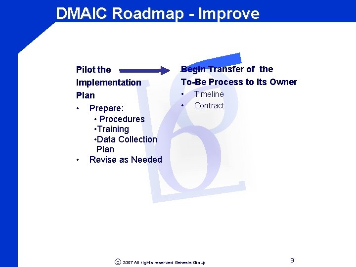 σ 6 DMAIC Roadmap - Improve Pilot the Implementation Plan • Prepare: • Procedures