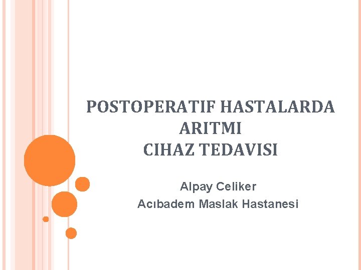 POSTOPERATIF HASTALARDA ARITMI CIHAZ TEDAVISI Alpay Celiker Acıbadem Maslak Hastanesi 