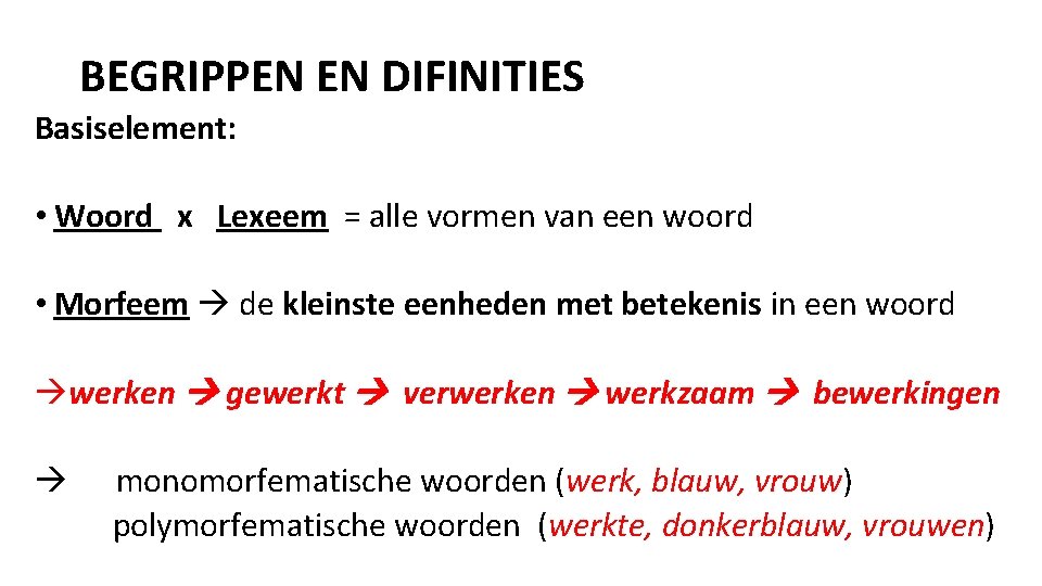 BEGRIPPEN EN DIFINITIES Basiselement: • Woord x Lexeem = alle vormen van een woord