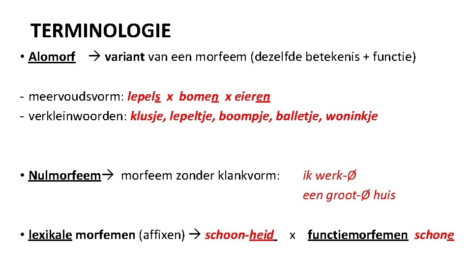 TERMINOLOGIE • Alomorf variant van een morfeem (dezelfde betekenis + functie) - meervoudsvorm: lepels