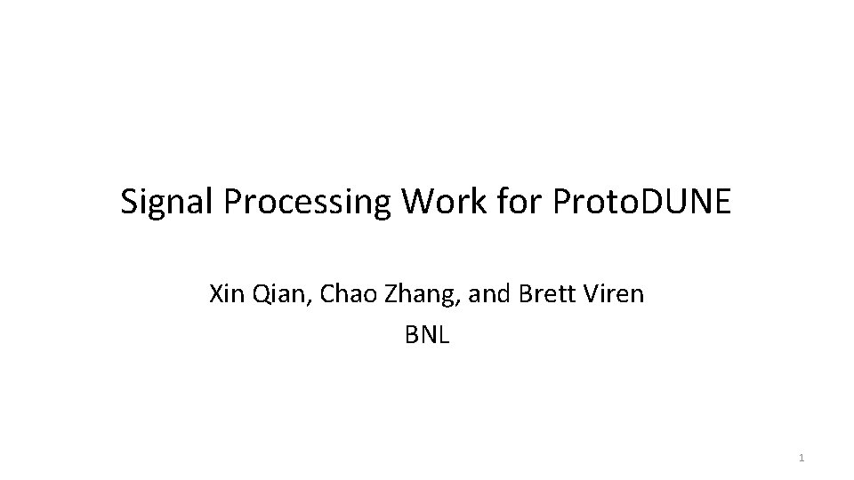 Signal Processing Work for Proto. DUNE Xin Qian, Chao Zhang, and Brett Viren BNL