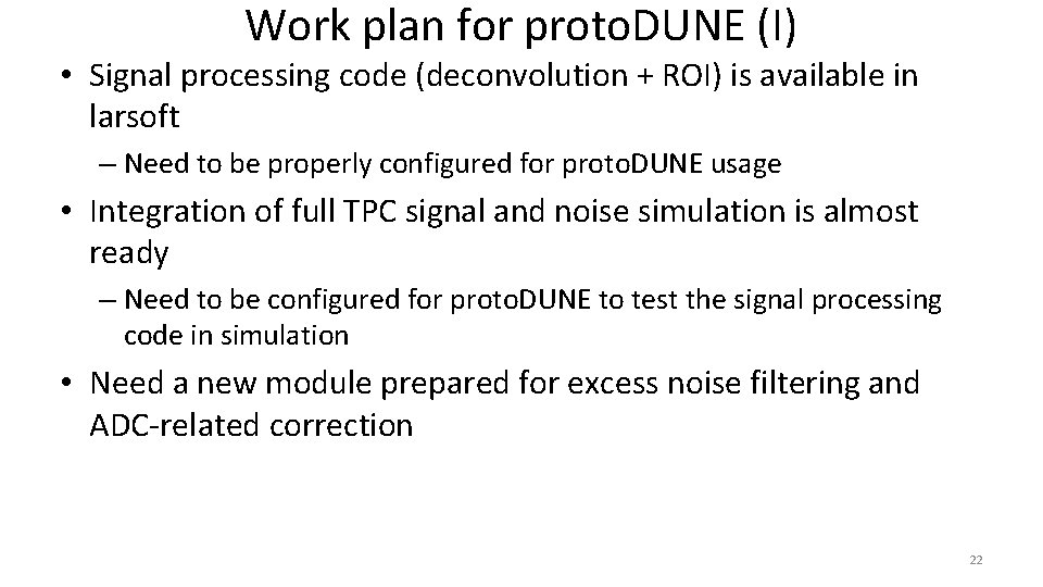 Work plan for proto. DUNE (I) • Signal processing code (deconvolution + ROI) is