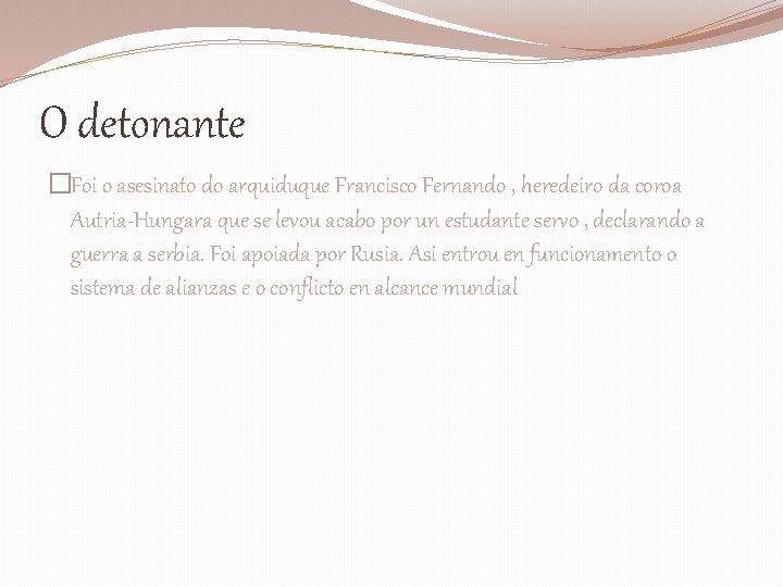 O detonante �Foi o asesinato do arquiduque Francisco Fernando , heredeiro da coroa Autria-Hungara