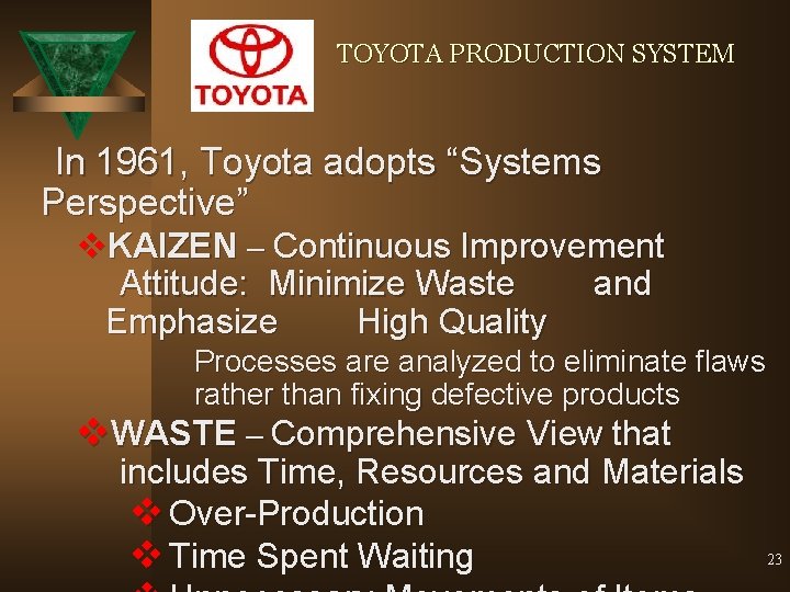 TOYOTA PRODUCTION SYSTEM In 1961, Toyota adopts “Systems Perspective” v. KAIZEN – Continuous Improvement