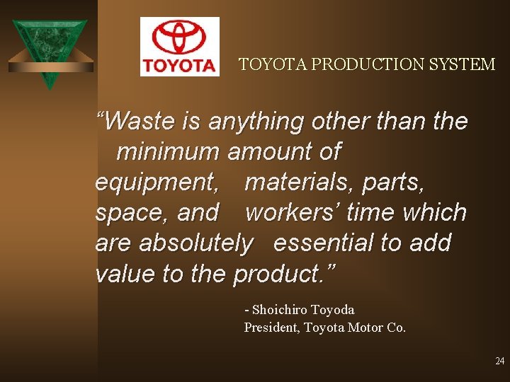 TOYOTA PRODUCTION SYSTEM “Waste is anything other than the minimum amount of equipment, materials,