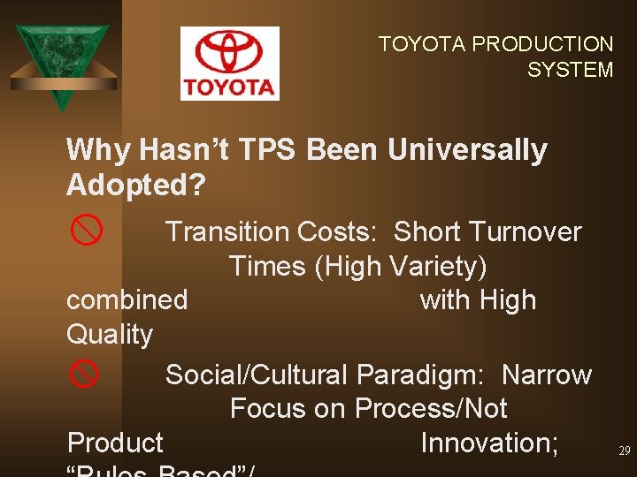 TOYOTA PRODUCTION SYSTEM Why Hasn’t TPS Been Universally Adopted? x Transition Costs: Short Turnover