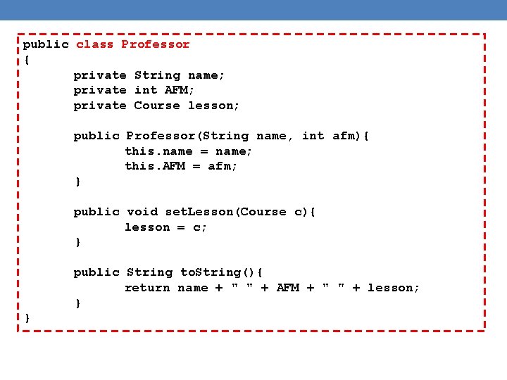 public class Professor { private String name; private int AFM; private Course lesson; public