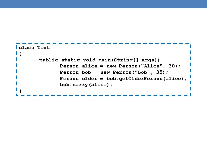 class Test { public static void main(String[] args){ Person alice = new Person("Alice", 30);