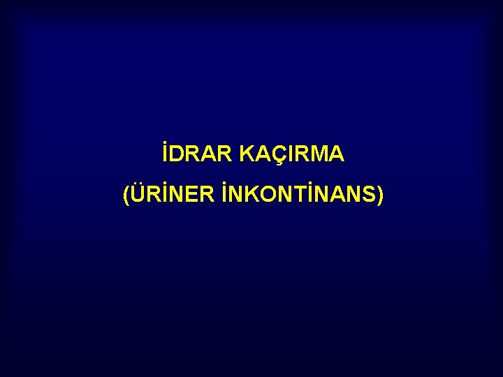 İDRAR KAÇIRMA (ÜRİNER İNKONTİNANS) 