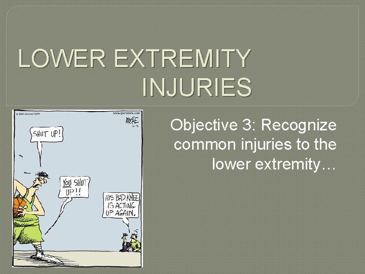 LOWER EXTREMITY INJURIES Objective 3: Recognize common injuries to the lower extremity… 