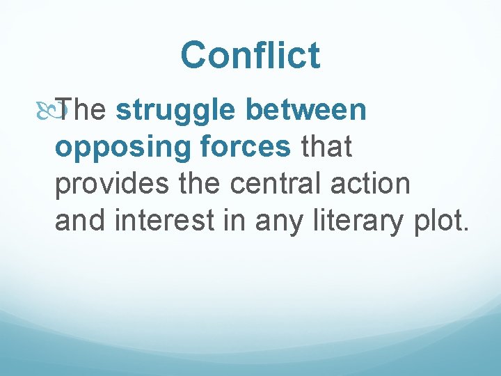 Conflict The struggle between opposing forces that provides the central action and interest in