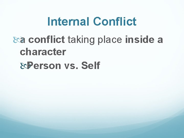 Internal Conflict a conflict taking place inside a character Person vs. Self 