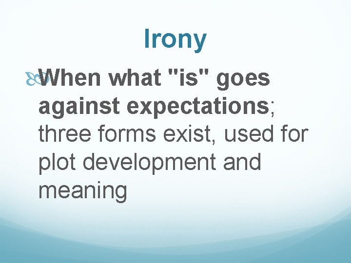 Irony When what "is" goes against expectations; three forms exist, used for plot development
