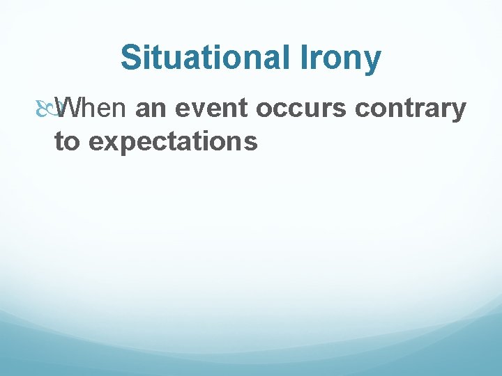 Situational Irony When an event occurs contrary to expectations 
