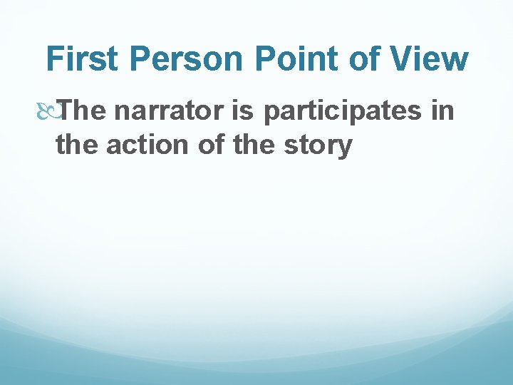 First Person Point of View The narrator is participates in the action of the
