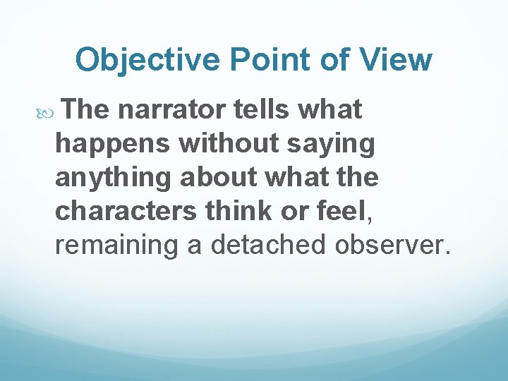 Objective Point of View The narrator tells what happens without saying anything about what