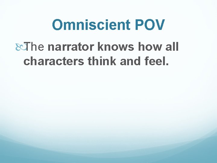 Omniscient POV The narrator knows how all characters think and feel. 