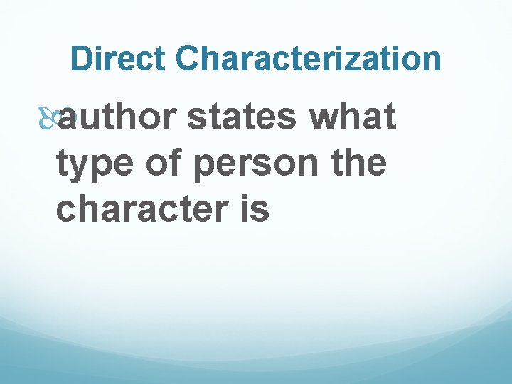 Direct Characterization author states what type of person the character is 