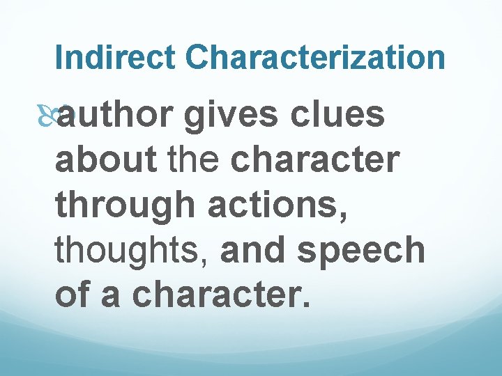 Indirect Characterization author gives clues about the character through actions, thoughts, and speech of