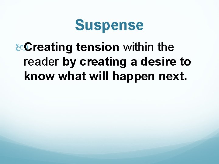 Suspense Creating tension within the reader by creating a desire to know what will