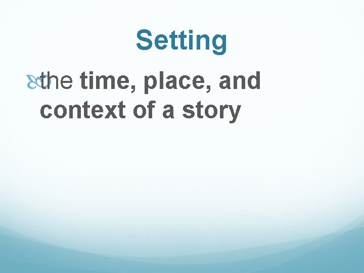 Setting the time, place, and context of a story 