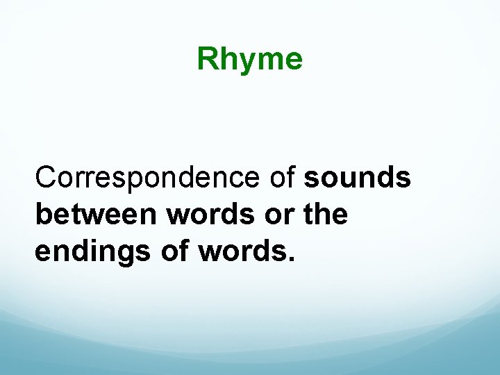 Rhyme Correspondence of sounds between words or the endings of words. 