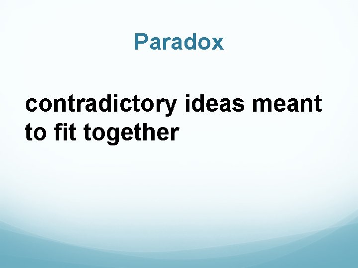 Paradox contradictory ideas meant to fit together 