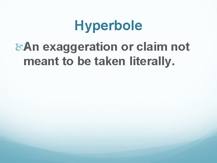 Hyperbole An exaggeration or claim not meant to be taken literally. 