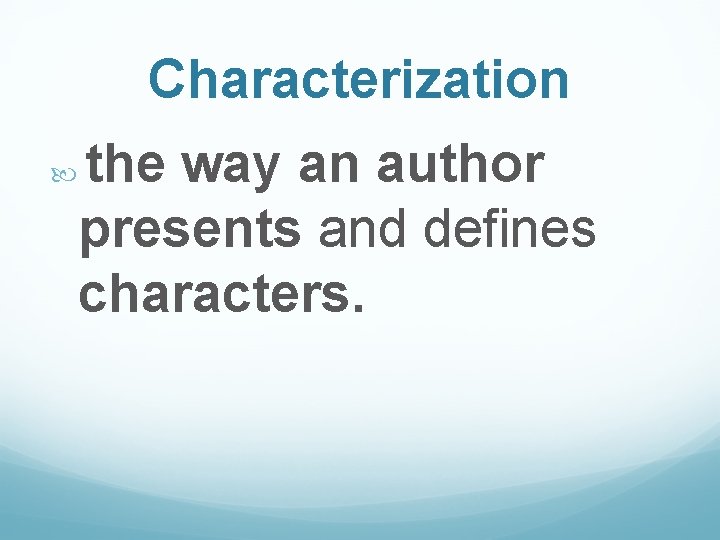 Characterization the way an author presents and defines characters. 