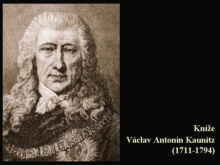 Kníže Václav Antonín Kaunitz (1711 -1794) 
