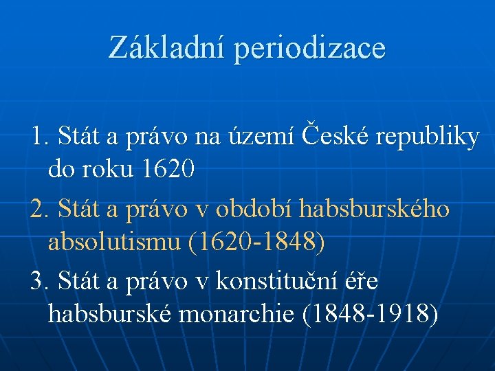 Základní periodizace 1. Stát a právo na území České republiky do roku 1620 2.