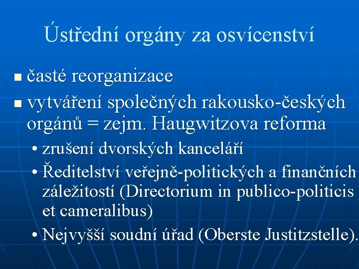 Ústřední orgány za osvícenství časté reorganizace n vytváření společných rakousko-českých orgánů = zejm. Haugwitzova