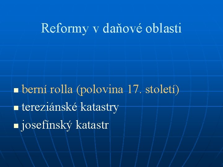 Reformy v daňové oblasti berní rolla (polovina 17. století) n tereziánské katastry n josefínský