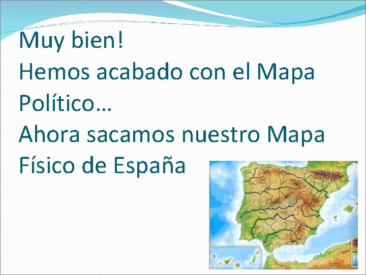 Muy bien! Hemos acabado con el Mapa Político… Ahora sacamos nuestro Mapa Físico de