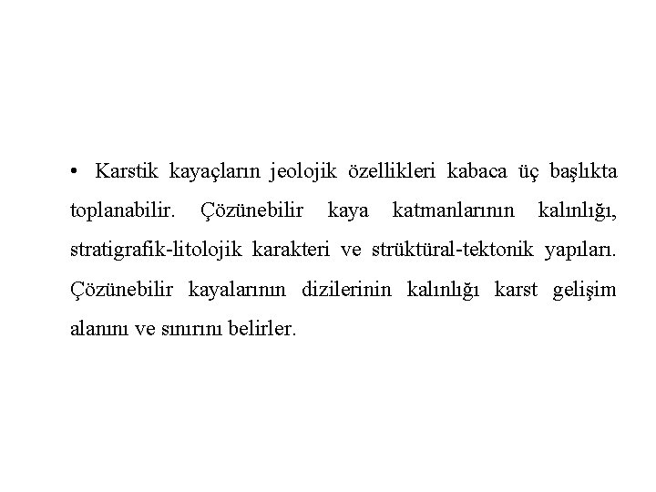  • Karstik kayaçların jeolojik özellikleri kabaca üç başlıkta toplanabilir. Çözünebilir kaya katmanlarının kalınlığı,