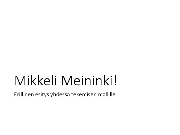 Mikkeli Meininki! Erillinen esitys yhdessä tekemisen mallille 