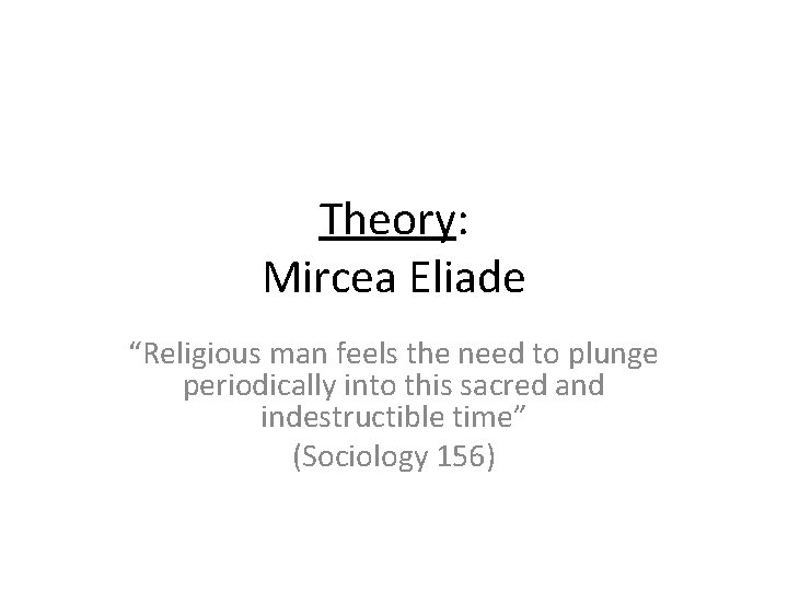 Theory: Mircea Eliade “Religious man feels the need to plunge periodically into this sacred