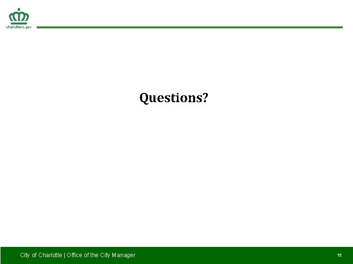 Questions? City of Charlotte | Office of the City Manager 15 