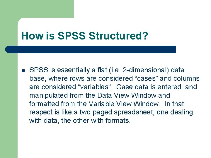 How is SPSS Structured? l SPSS is essentially a flat (i. e. 2 -dimensional)
