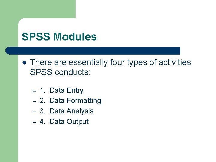 SPSS Modules l There are essentially four types of activities SPSS conducts: – –