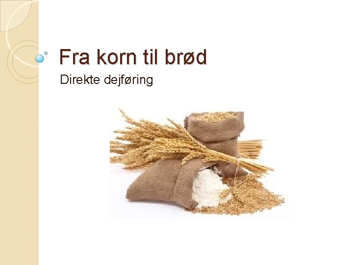 Fra korn til brød Direkte dejføring 