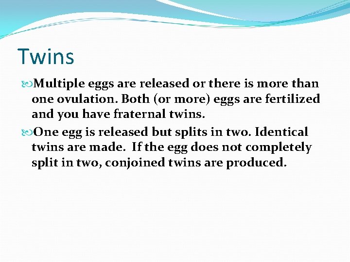 Twins Multiple eggs are released or there is more than one ovulation. Both (or