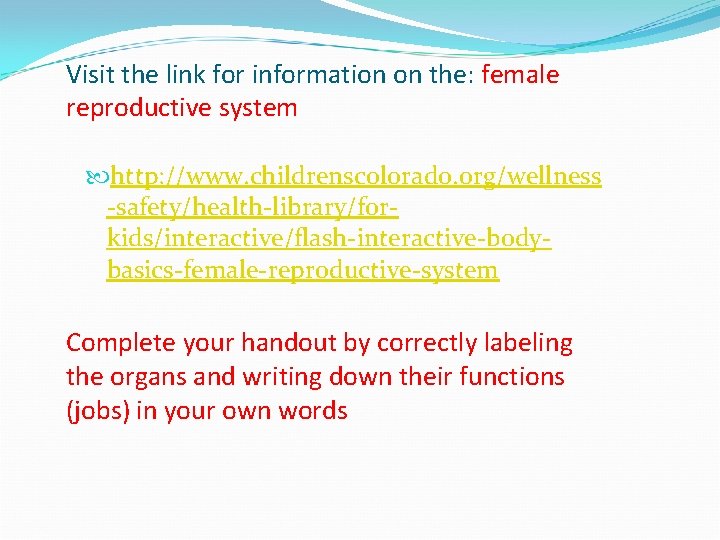 Visit the link for information on the: female reproductive system http: //www. childrenscolorado. org/wellness