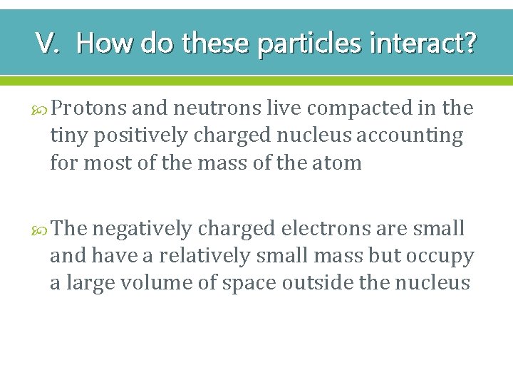 V. How do these particles interact? Protons and neutrons live compacted in the tiny
