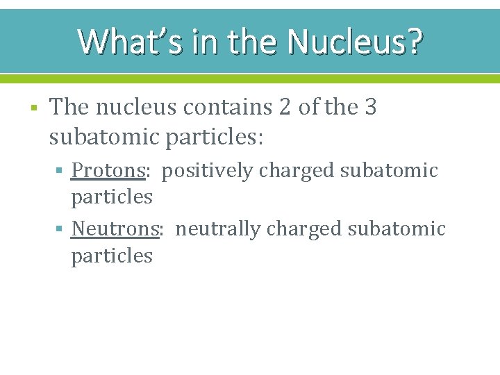 What’s in the Nucleus? § The nucleus contains 2 of the 3 subatomic particles: