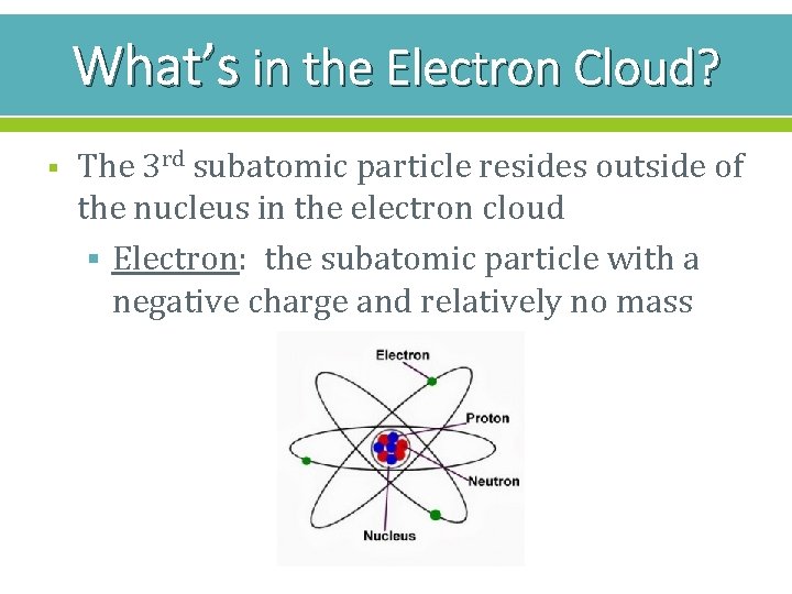 What’s in the Electron Cloud? § The 3 rd subatomic particle resides outside of