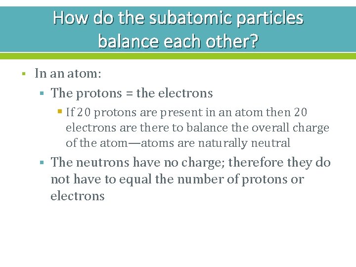 How do the subatomic particles balance each other? § In an atom: § The