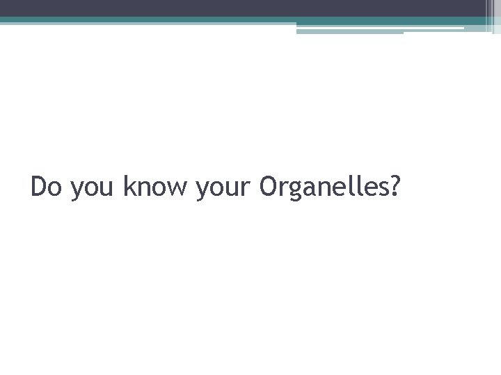Do you know your Organelles? 